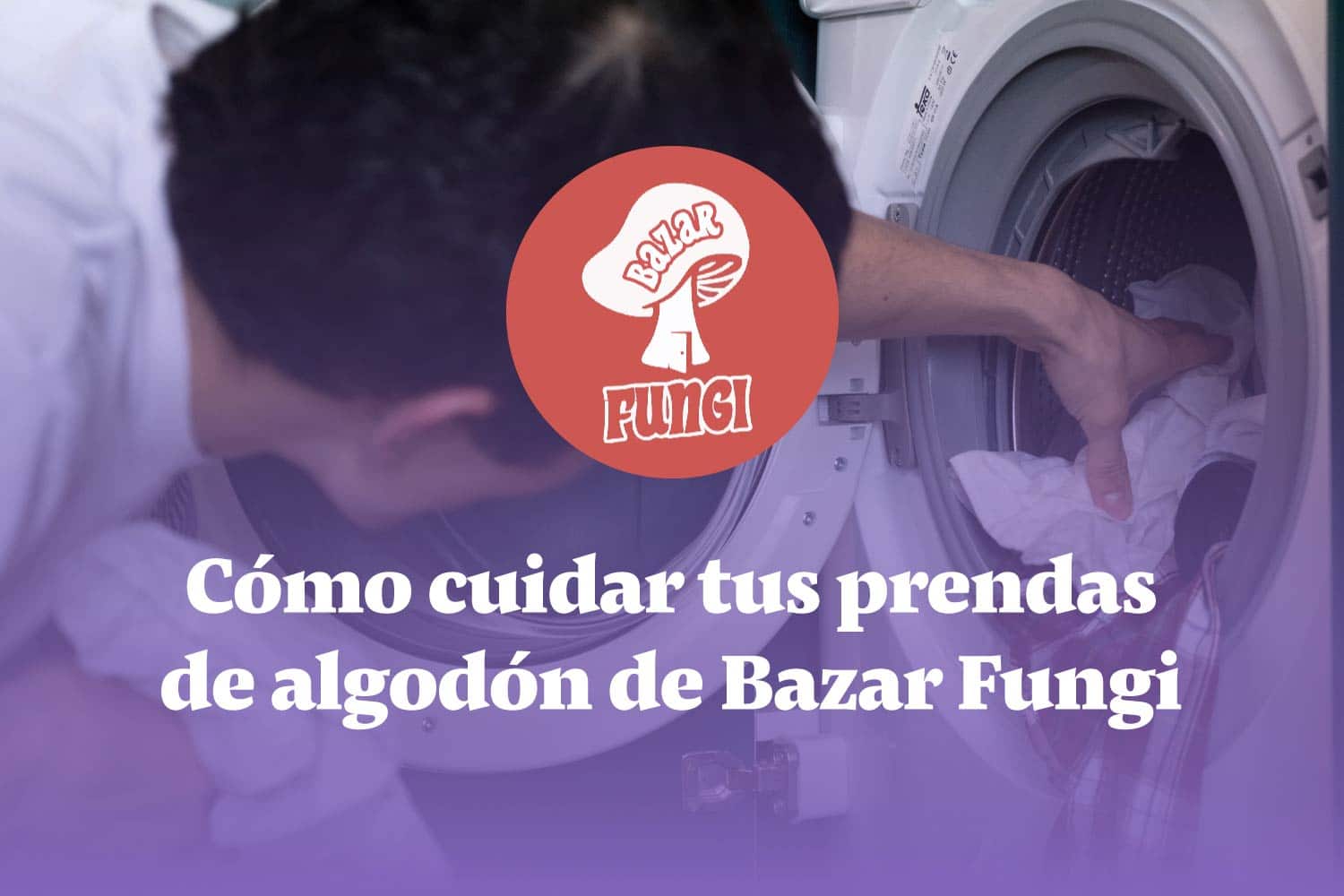 Te enseñamos el cuidado de tus prendas de algodón de Bazar Fungi