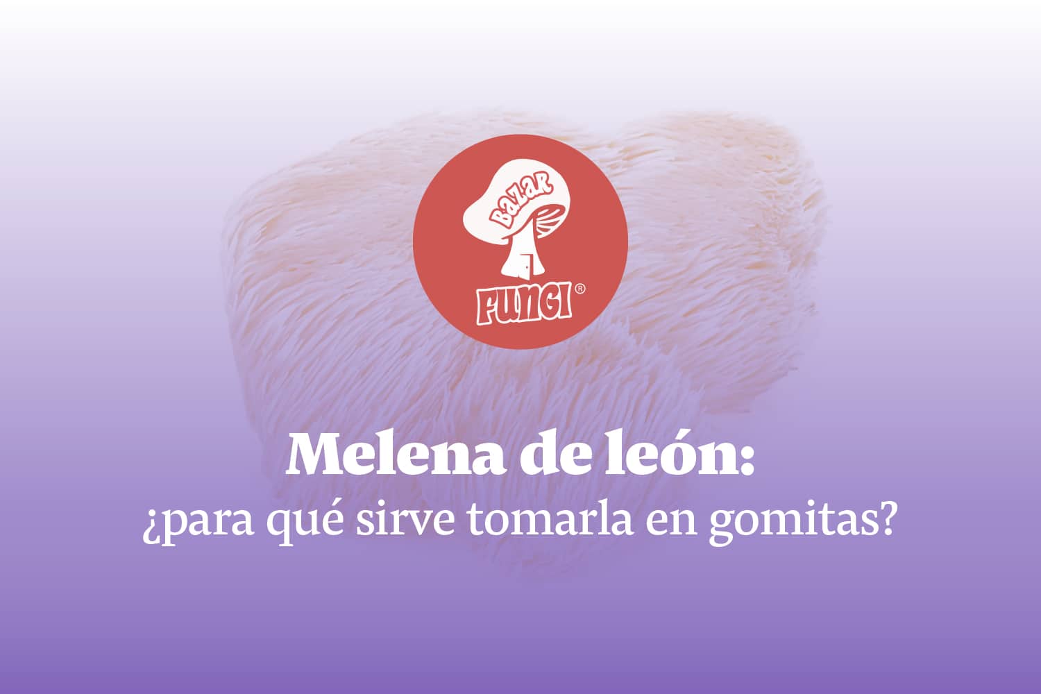 Melena de león: ¿para qué sirve tomarla en gomitas?